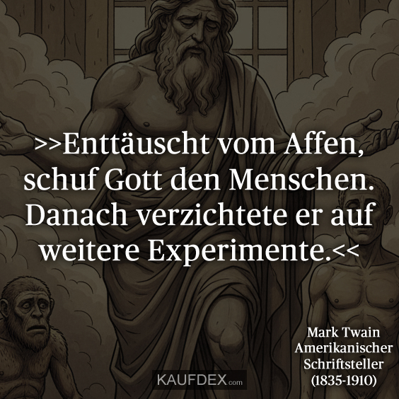 Enttäuscht vom Affen, schuf Gott den Menschen. Danach verzichtete er auf weitere Experimente. Mark Twain Amerikanischer Schriftsteller (1835-1910)