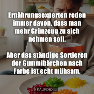 Ernährungsexperten reden immer davon, dass man mehr Grünzeug zu sich nehmen soll. Aber das ständige Sortieren der Gummibärchen nach Farbe ist echt mühsam.