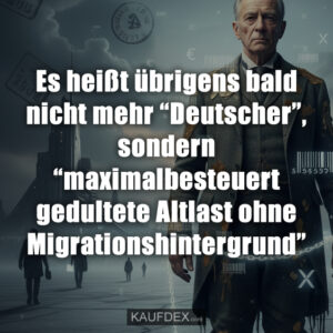 Es heißt übrigens bald nicht mehr “Deutscher”, sondern “maximalbesteuert gedultete Altlast ohne Migrationshintergrund”