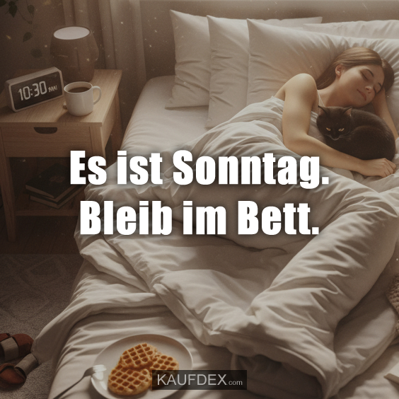 Es ist Sonntag. Bleib im Bett.
