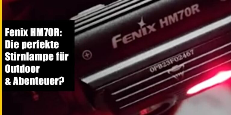 Fenix HM70R: Die perfekte Stirnlampe für Outdoor & Abenteuer?