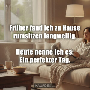 Früher fand ich zu Hause rumsitzen langweilig. Heute nenne ich es: Ein perfekter Tag.