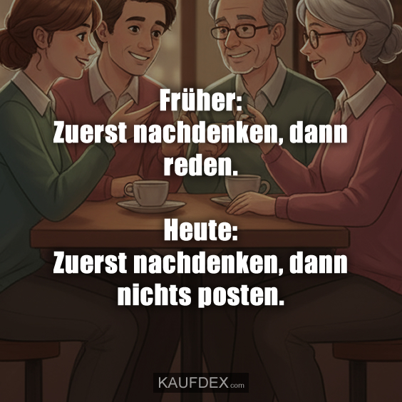 Früher: Zuerst nachdenken, dann reden. Heute: Zuerst nachdenken, dann nichts posten.