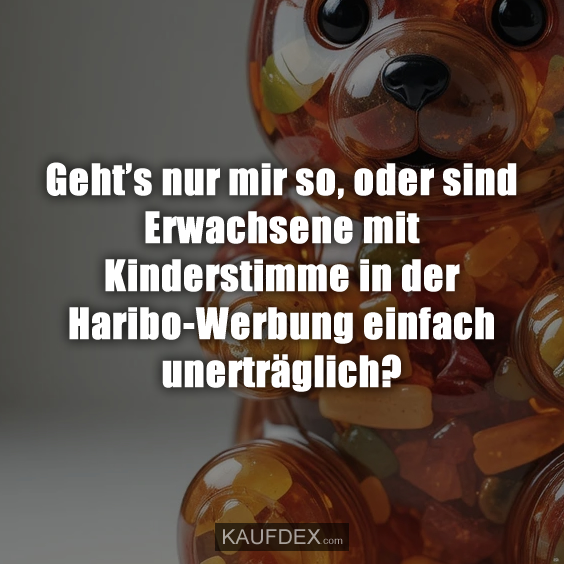 Geht’s nur mir so, oder sind Erwachsene mit Kinderstimme in der Haribo-Werbung einfach unerträglich?