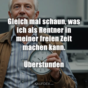 Gleich mal schaun, was ich als Rentner in meiner freien Zeit machen kann. Überstunden