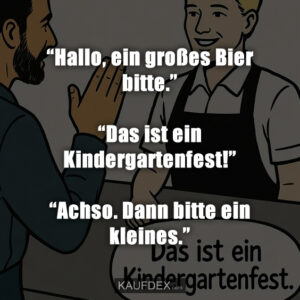 “Hallo, ein großes Bier bitte.” “Das ist ein Kindergartenfest!” “Achso. Dann bitte ein kleines.”