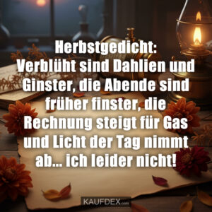 Herbstgedicht: Verblüht sind Dahlien und Ginster, die Abende sind früher finster, die Rechnung steigt für Gas und Licht der Tag nimmt ab... ich leider nicht!