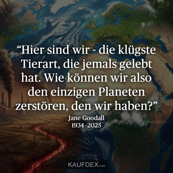 “Hier sind wir - die klügste Tierart, die jemals gelebt hat. Wie können wir also den einzigen Planeten zerstören, den wir haben?”