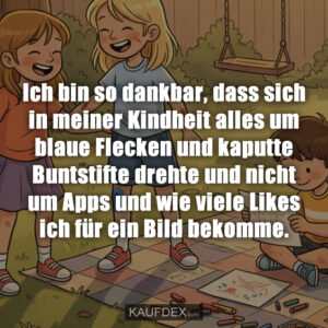 Ich bin so dankbar, dass sich in meiner Kindheit alles um blaue Flecken und kaputte Buntstifte drehte und nicht um Apps und wie viele Likes ich für ein Bild bekomme.