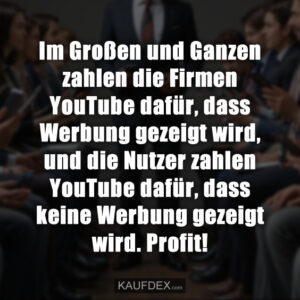 Im Großen und Ganzen zahlen die Firmen YouTube dafür, dass Werbung gezeigt wird, und die Nutzer zahlen YouTube dafür, dass keine Werbung gezeigt wird. Profit!
