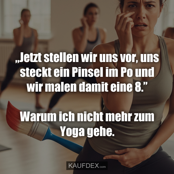 „Jetzt stellen wir uns vor, uns steckt ein Pinsel im Po und wir malen damit eine 8.” Warum ich nicht mehr zum Yoga gehe.