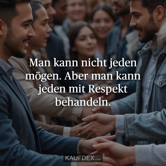 Man kann nicht jeden mögen. Aber man kann jeden mit Respekt behandeln.