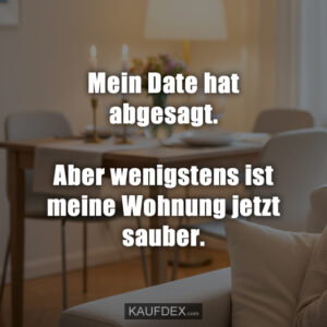 Mein Date hat abgesagt. Aber wenigstens ist meine Wohnung jetzt sauber.