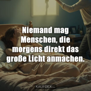 Niemand mag Menschen, die morgens direkt das große Licht anmachen.