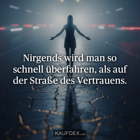 Nirgends wird man so schnell überfahren, als auf der Straße des Vertrauens.