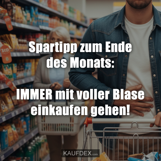 Spartipp zum Ende des Monats: IMMER mit voller Blase einkaufen gehen!