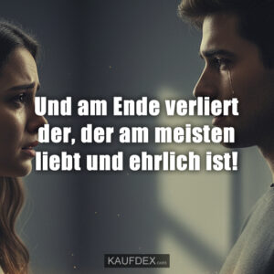 Und am Ende verliert der, der am meisten liebt und ehrlich ist!