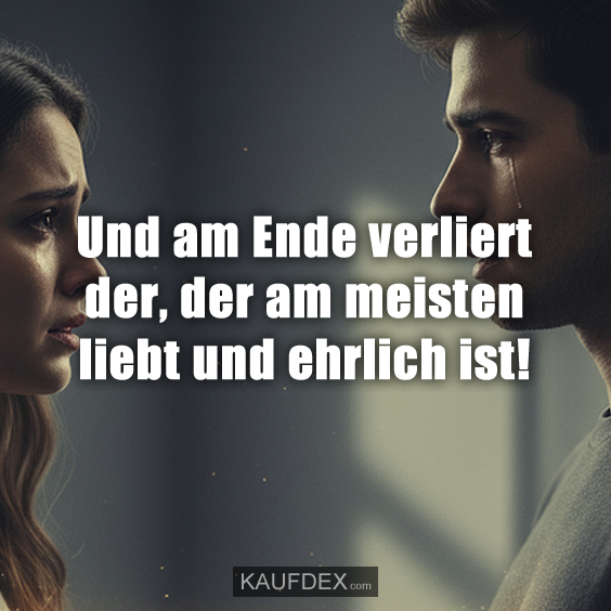 Und am Ende verliert der, der am meisten liebt und ehrlich ist!