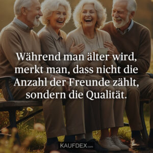 Während man älter wird, merkt man, dass nicht die Anzahl der Freunde zählt, sondern die Qualität.