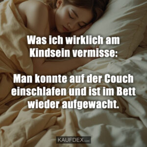 Was ich wirklich am Kindsein vermisse: Man konnte auf der Couch einschlafen und ist im Bett wieder aufgewacht.