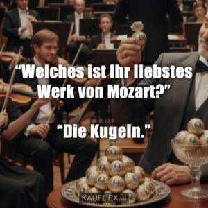 “Welches ist Ihr liebstes Werk von Mozart?” “Die Kugeln.”