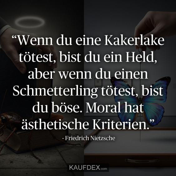 “Wenn du eine Kakerlake tötest, bist du ein Held, aber wenn du einen Schmetterling tötest, bist du böse. Moral hat ästhetische Kriterien.”