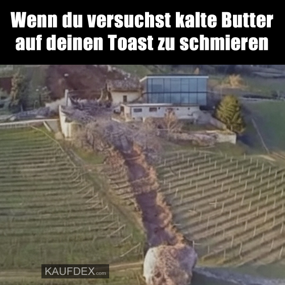 Wenn du versuchst kalte Butter auf deinen Toast zu schmieren