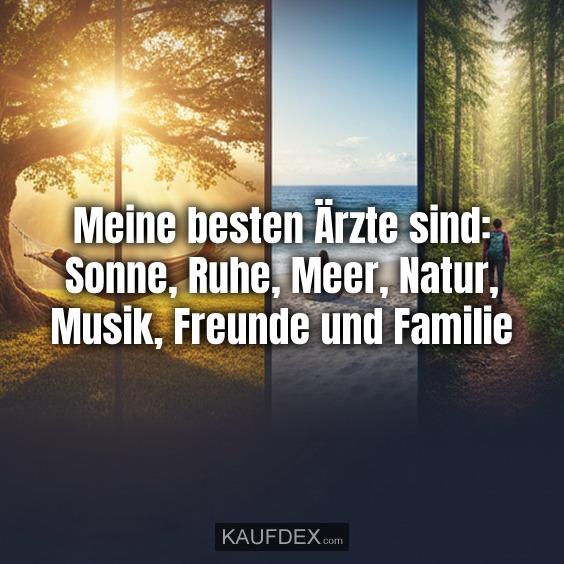 Meine besten Ärzte sind: Sonne, Ruhe, Meer, Natur, Musik, Freunde und Familie