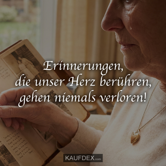 Erinnerungen, die unser Herz berühren, gehen niemals verloren!