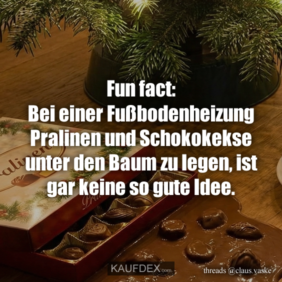 Fun fact: Bei einer Fußbodenheizung Pralinen und Schokokekse unter den Baum zu legen, ist gar keine so gute Idee.