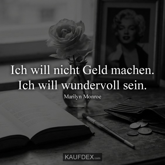 Ich will nicht Geld machen. Ich will wundervoll sein. Marilyn Monroe