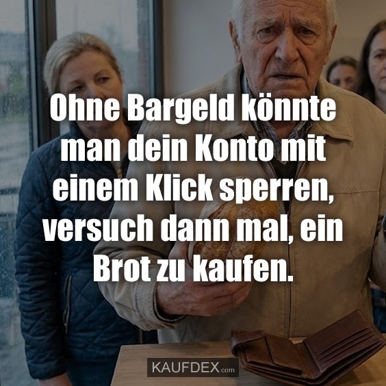Ohne Bargeld könnte man dein Konto mit einem Klick sperren, versuch dann mal, ein Brot zu kaufen.