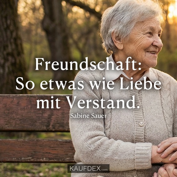 Freundschaft: So etwas wie Liebe mit Verstand.