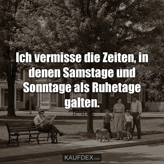 Ich vermisse die Zeiten, in denen Samstage und Sonntage als Ruhetage galten.