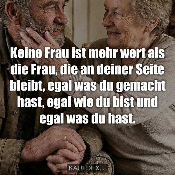 Keine Frau ist mehr wert als die Frau, die an deiner Seite bleibt, egal was
