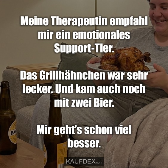 Meine Therapeutin empfahl mir ein emotionales Support-Tier. Das Grillhähnchen war sehr lecker. Und kam auch noch mit zwei Bier. Mir geht’s schon viel besser.
