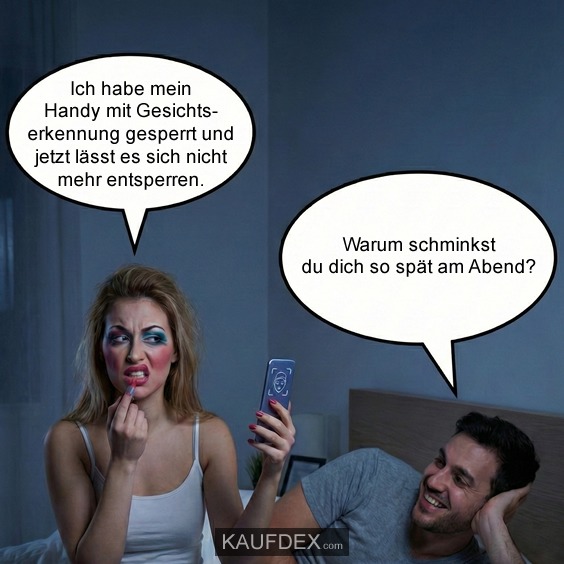 Warum schminkst du dich so spät am Abend? - Ich habe mein Handy mit Gesichtserkennung gesperrt und jetzt lässt es sich nicht mehr entsperren.