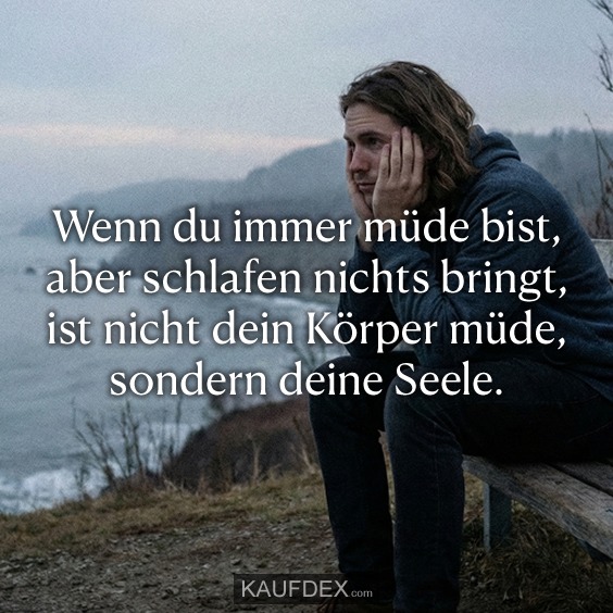 Wenn du immer müde bist, aber schlafen nichts bringt, ist nicht dein Körper müde, sondern deine Seele.