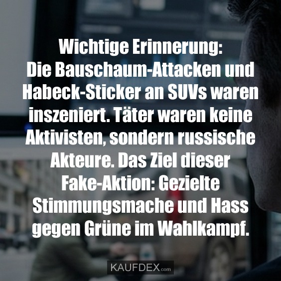 Wichtige Erinnerung: Die Bauschaum-Attacken und Habeck-Sticker an SUVs waren inszeniert. Täter waren keine Aktivisten, sondern russische Akteure. Das Ziel dieser Fake-Aktion: Gezielte Stimmungsmache und Hass gegen Grüne im Wahlkampf.