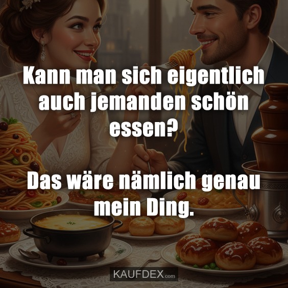 Kann man sich eigentlich auch jemanden schön essen? Das wäre nämlich genau mein Ding.