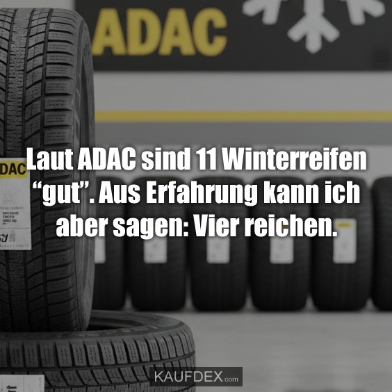 Laut ADAC sind 11 Winterreifen “gut”. Aus Erfahrung kann ich aber sagen: Vier reichen.
