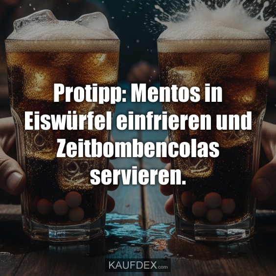 Protipp: Mentos in Eiswürfel einfrieren und Zeitbombencolas servieren.