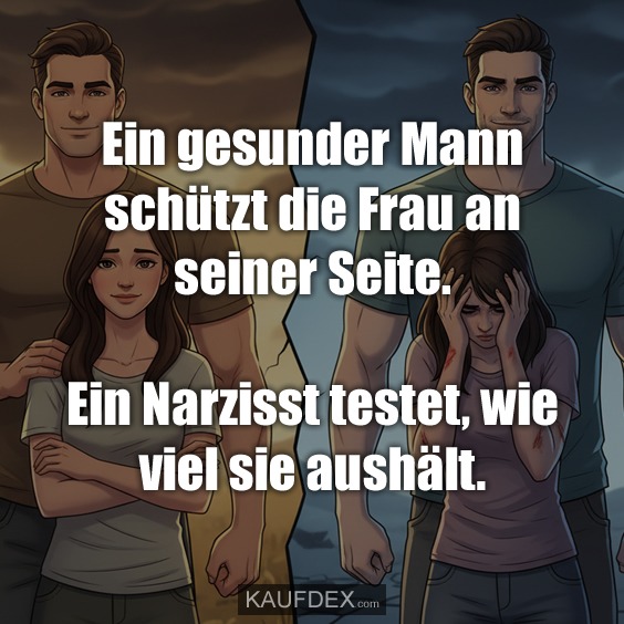 Ein gesunder Mann schützt die Frau an seiner Seite. Ein Narzisst testet, wie viel sie aushält.