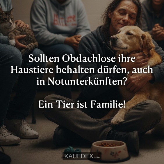 Sollten Obdachlose ihre Haustiere behalten dürfen, auch in Notunterkünften? Ein Tier ist Familie!