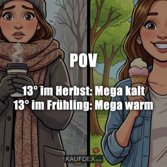 POV - 13° im Herbst: Mega kalt - 13° im Frühling: Mega warm