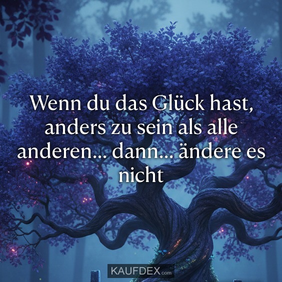 Wenn du das Glück hast, anders zu sein als alle anderen... dann... ändere es nicht