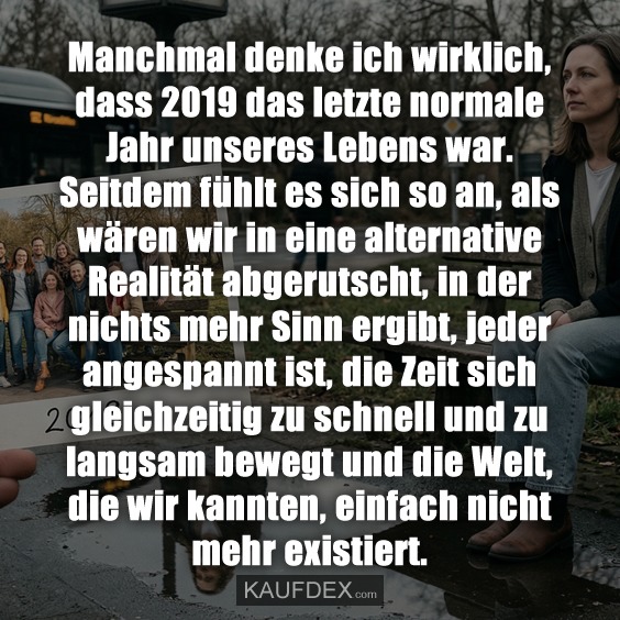 Manchmal denke ich wirklich, dass 2019 das letzte normale Jahr unseres Lebens war. Seitdem fühlt es sich so an, als wären wir in eine alternative Realität abgerutscht, in der nichts mehr Sinn ergibt, jeder angespannt ist, die Zeit sich gleichzeitig zu schnell und zu langsam bewegt und die Welt, die wir kannten, einfach nicht mehr existiert.
