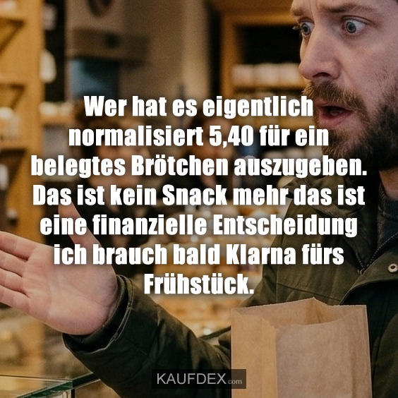 Wer hat es eigentlich normalisiert 5,40 für ein belegtes Brötchen auszugeben. Das ist kein Snack mehr das ist eine finanzielle Entscheidung ich brauch bald Klarna fürs Frühstück