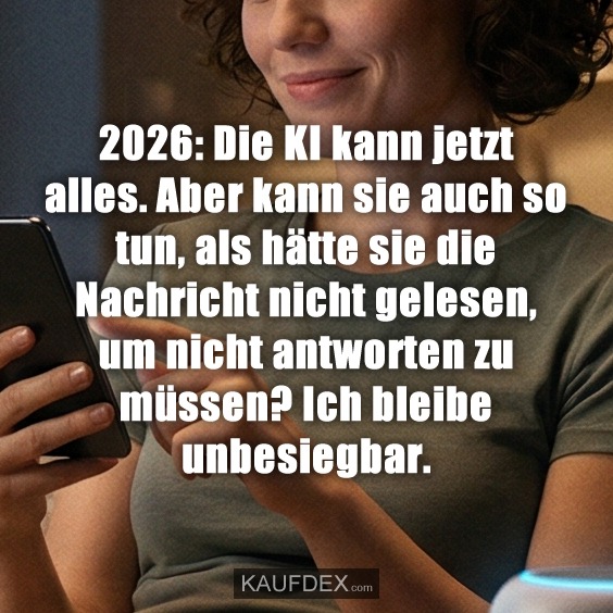 2026: Die KI kann jetzt alles. Aber kann sie auch so tun, als hätte sie die Nachricht nicht gelesen, um nicht antworten zu müssen? Ich bleibe unbesiegbar.