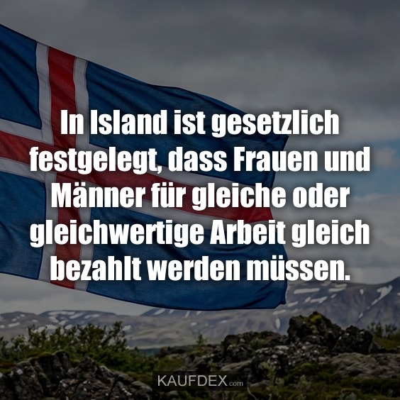 In Island ist gesetzlich festgelegt, dass Frauen und Männer für gleiche oder gleichwertige Arbeit gleich bezahlt werden müssen.